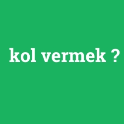 kol vermek