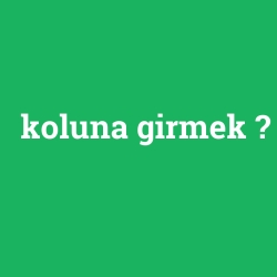 koluna girmek