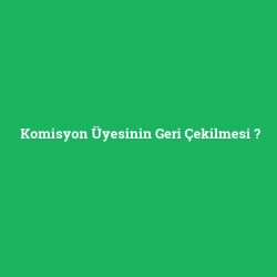 Komisyon Üyesinin Geri Çekilmesi foto galeri