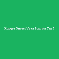 Kongre Öncesi Veya Sonrası Tur