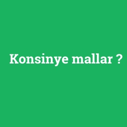 Konsinye mallar foto galeri