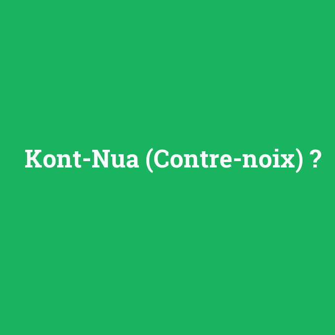 Kont-Nua (Contre-noix), Kont-Nua (Contre-noix) nedir ,Kont-Nua (Contre-noix) ne demek