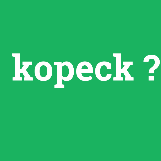 kopeck, kopeck nedir ,kopeck ne demek