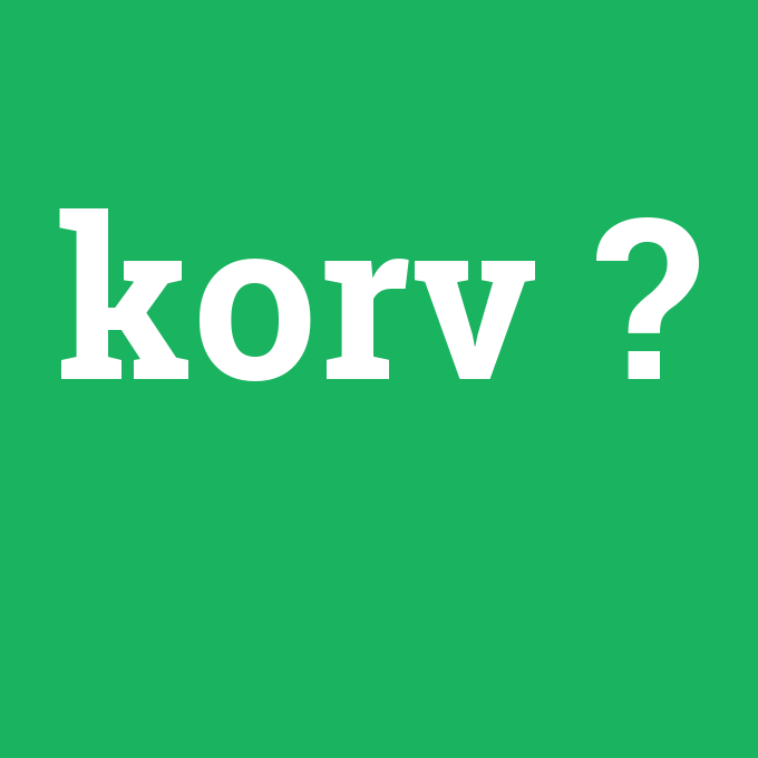 korv, korv nedir ,korv ne demek