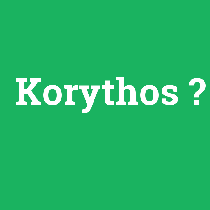 Korythos, Korythos nedir ,Korythos ne demek