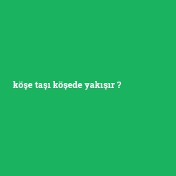 köşe taşı köşede yakışır