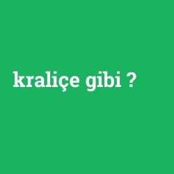 kraliçe gibi