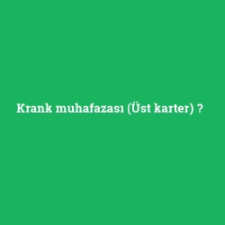 Krank muhafazası (Üst karter)