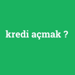 kredi açmak