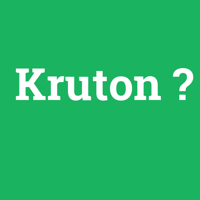 Kruton, Kruton nedir ,Kruton ne demek