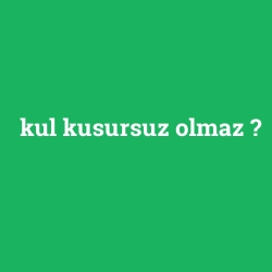kul kusursuz olmaz
