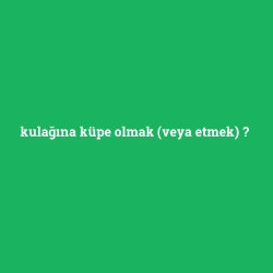 kulağına küpe olmak (veya etmek) foto galeri