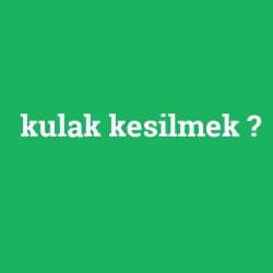 kulak kesilmek