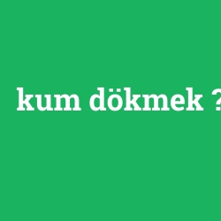 kum dökmek