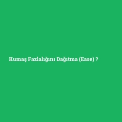 Kumaş Fazlalığını Dağıtma (Ease)