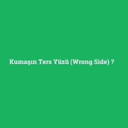 Kumaşın Ters Yüzü (Wrong Side)