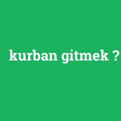 kurban gitmek