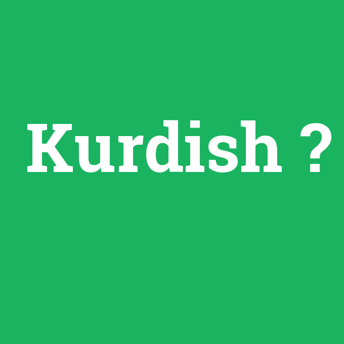Kurdish, Kurdish nedir ,Kurdish ne demek