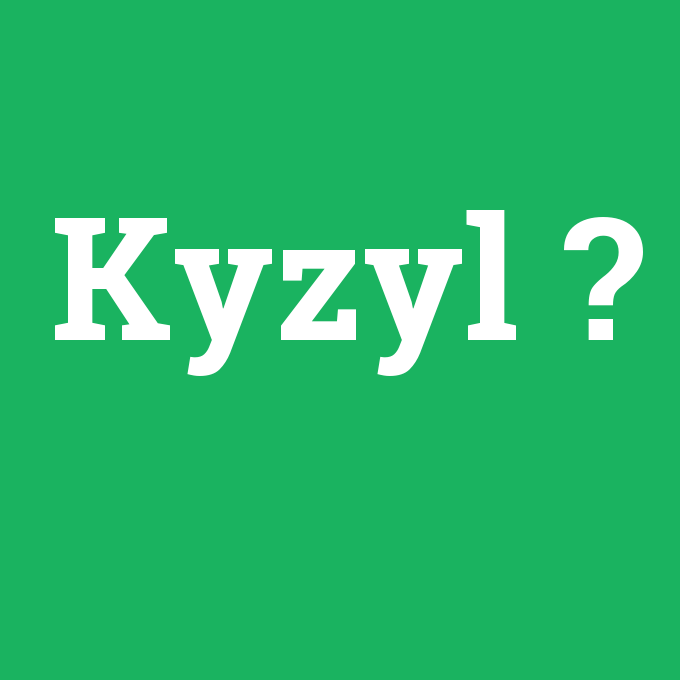 Kyzyl, Kyzyl nedir ,Kyzyl ne demek
