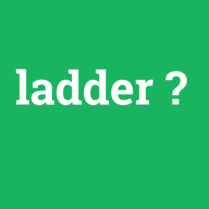 ladder, ladder nedir ,ladder ne demek