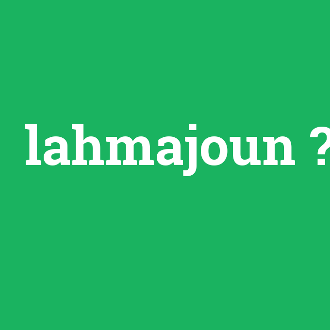 lahmajoun, lahmajoun nedir ,lahmajoun ne demek