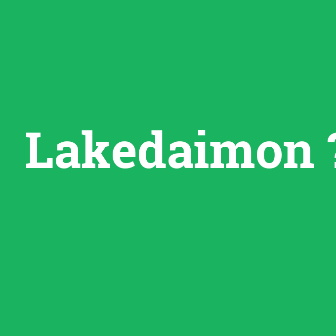 Lakedaimon, Lakedaimon nedir ,Lakedaimon ne demek