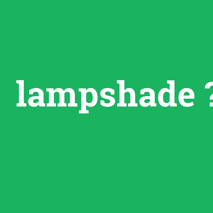 lampshade, lampshade nedir ,lampshade ne demek