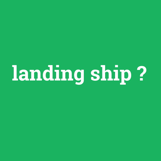 landing ship, landing ship nedir ,landing ship ne demek