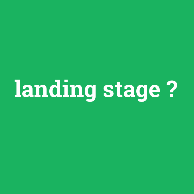 landing stage, landing stage nedir ,landing stage ne demek