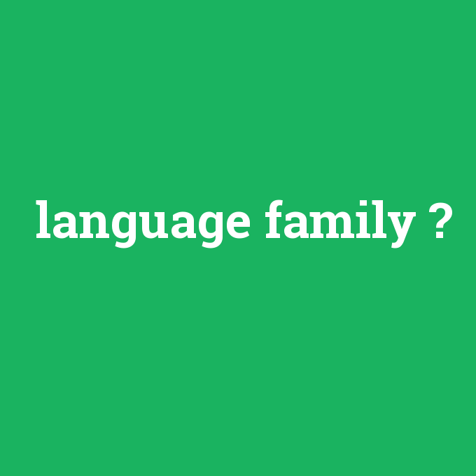 language family, language family nedir ,language family ne demek