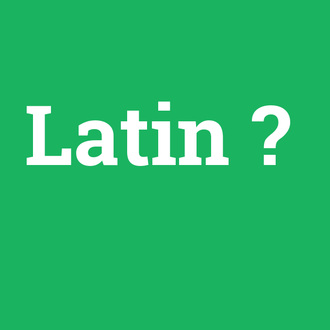 Latin, Latin nedir ,Latin ne demek