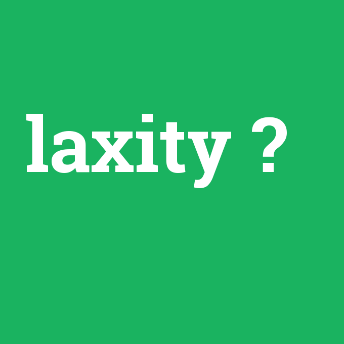 laxity, laxity nedir ,laxity ne demek