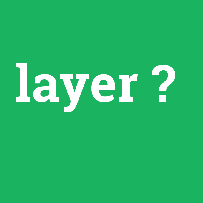 layer, layer nedir ,layer ne demek