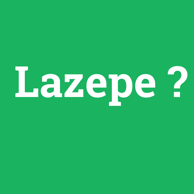 Lazepe, Lazepe nedir ,Lazepe ne demek