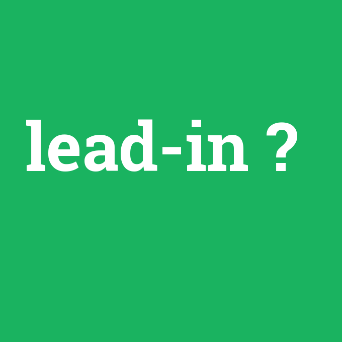 lead-in, lead-in nedir ,lead-in ne demek