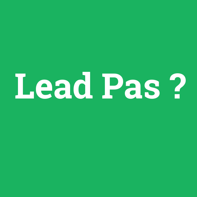 Lead Pas, Lead Pas nedir ,Lead Pas ne demek