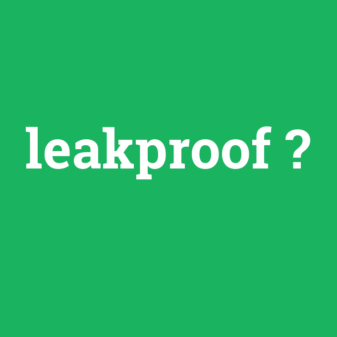 leakproof, leakproof nedir ,leakproof ne demek