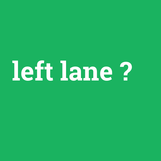 left lane, left lane nedir ,left lane ne demek