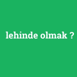 lehinde olmak