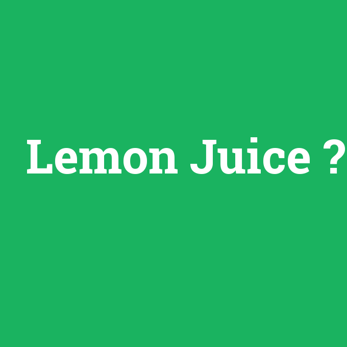 Lemon Juice, Lemon Juice nedir ,Lemon Juice ne demek