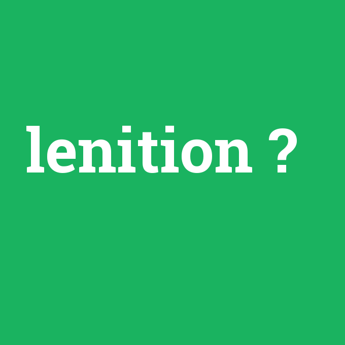 lenition, lenition nedir ,lenition ne demek