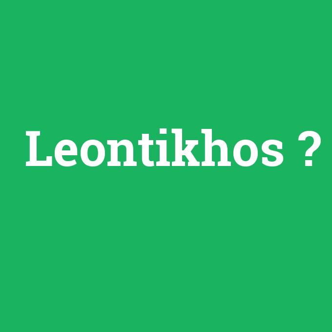 Leontikhos, Leontikhos nedir ,Leontikhos ne demek