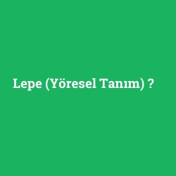 Lepe (Yöresel Tanım)