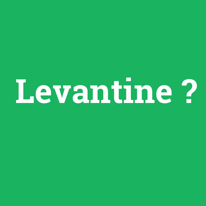 Levantine, Levantine nedir ,Levantine ne demek