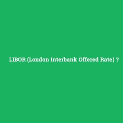 LIBOR (London Interbank Offered Rate)