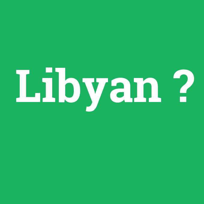 Libyan, Libyan nedir ,Libyan ne demek