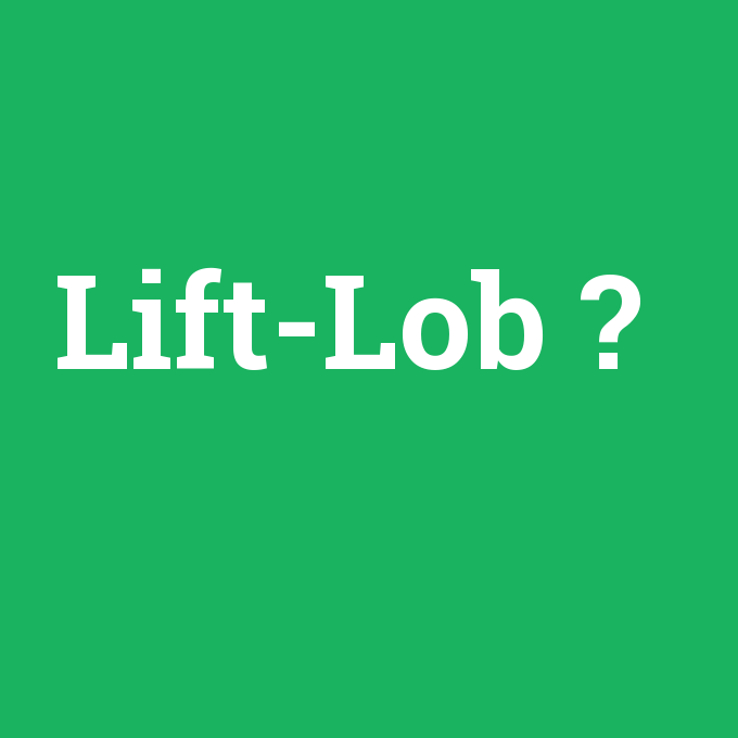Lift-Lob, Lift-Lob nedir ,Lift-Lob ne demek