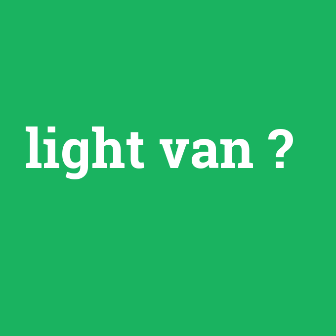 light van, light van nedir ,light van ne demek