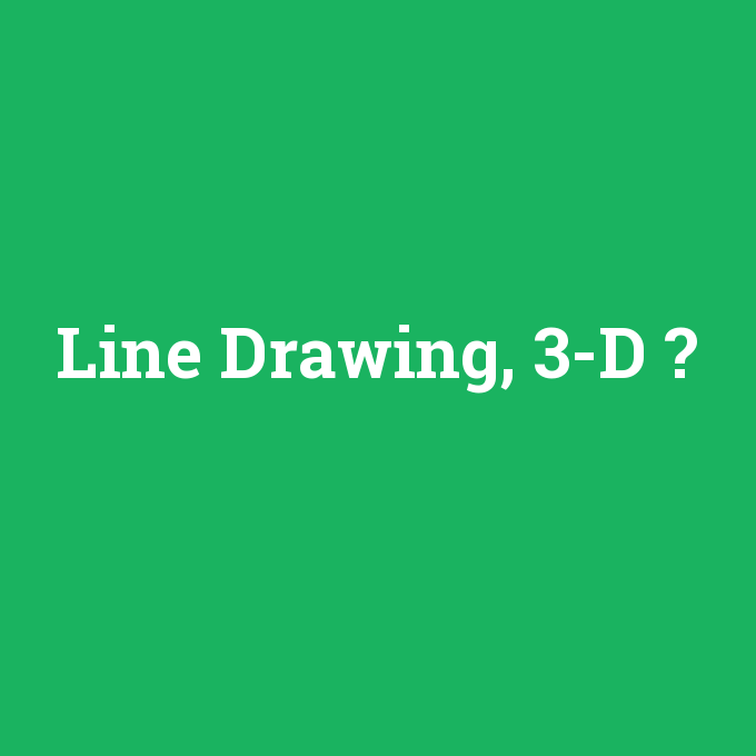 Line Drawing, 3-D, Line Drawing, 3-D nedir ,Line Drawing, 3-D ne demek