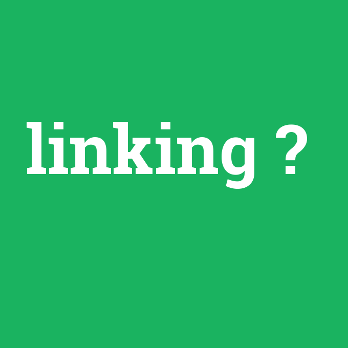 linking, linking nedir ,linking ne demek